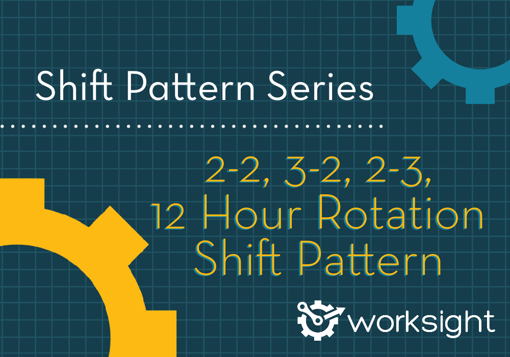 2-2, 3-2, 2-3, 12-Hour Rotation Shift Pattern | WorkSight Flow ...